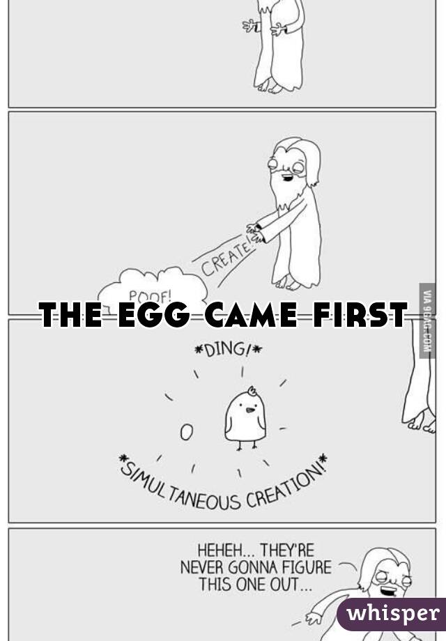 the egg came first