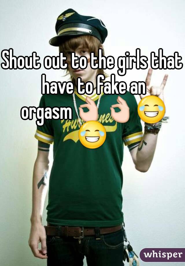 Shout out to the girls that have to fake an orgasm👌👌😂😂