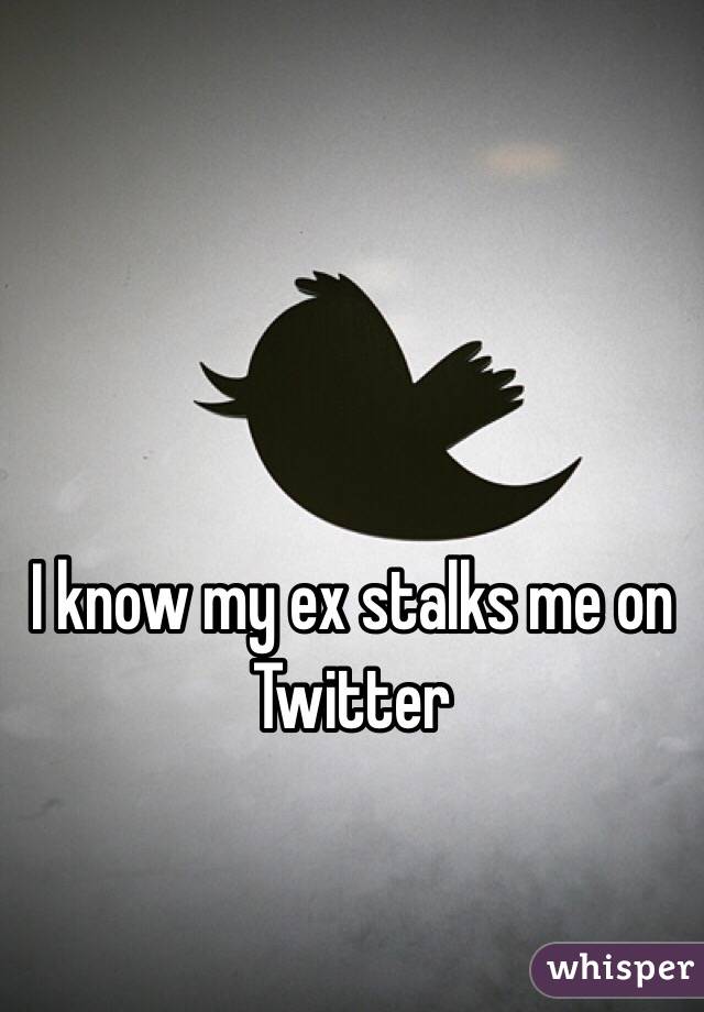 I know my ex stalks me on Twitter