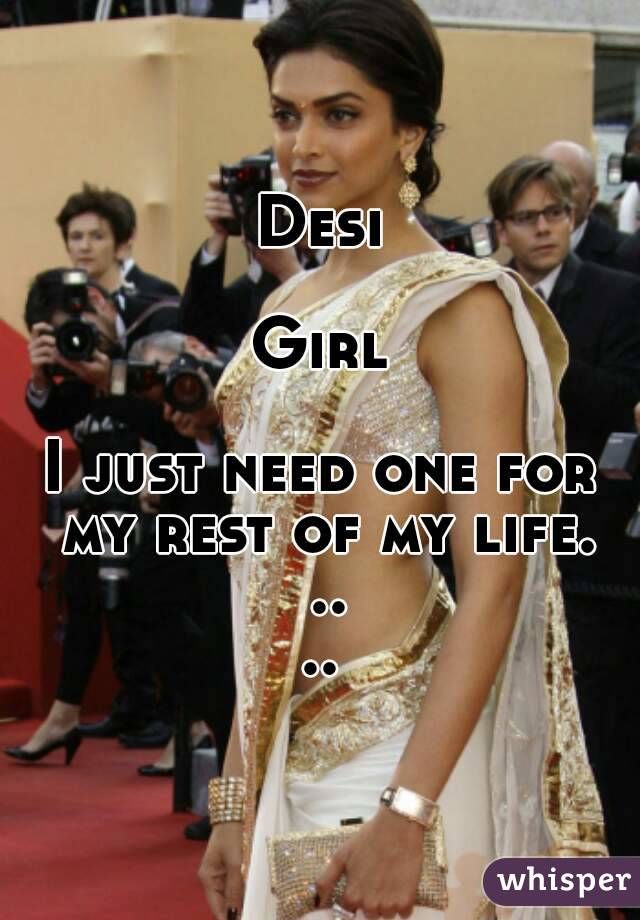 Desi

Girl

I just need one for my rest of my life. ....