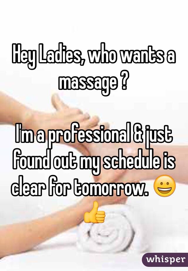 Hey Ladies, who wants a massage ?

I'm a professional & just found out my schedule is clear for tomorrow. 😀👍