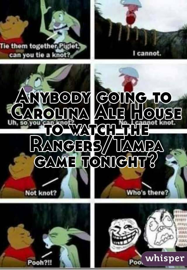 Anybody going to Carolina Ale House to watch the Rangers/Tampa game tonight?