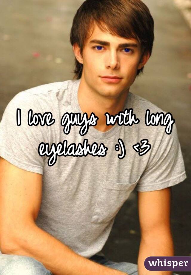 I love guys with long eyelashes :) <3