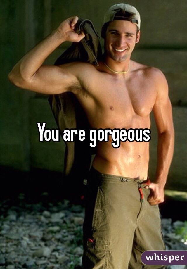 You are gorgeous 