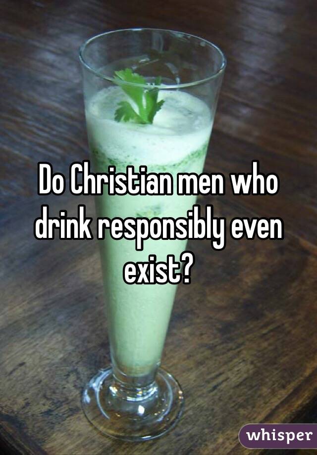 Do Christian men who drink responsibly even exist?