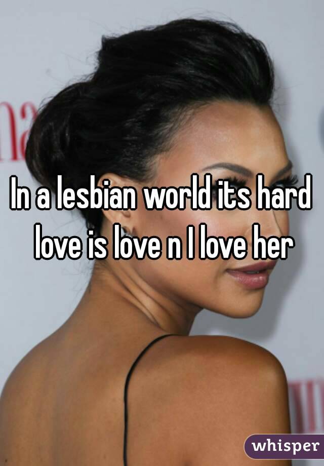 In a lesbian world its hard love is love n I love her