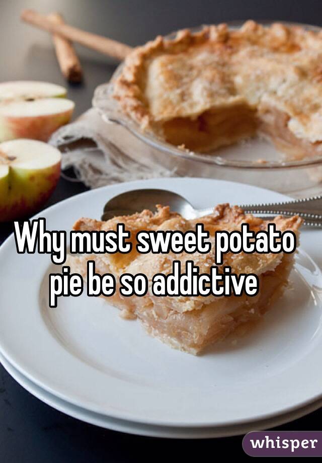 Why must sweet potato pie be so addictive