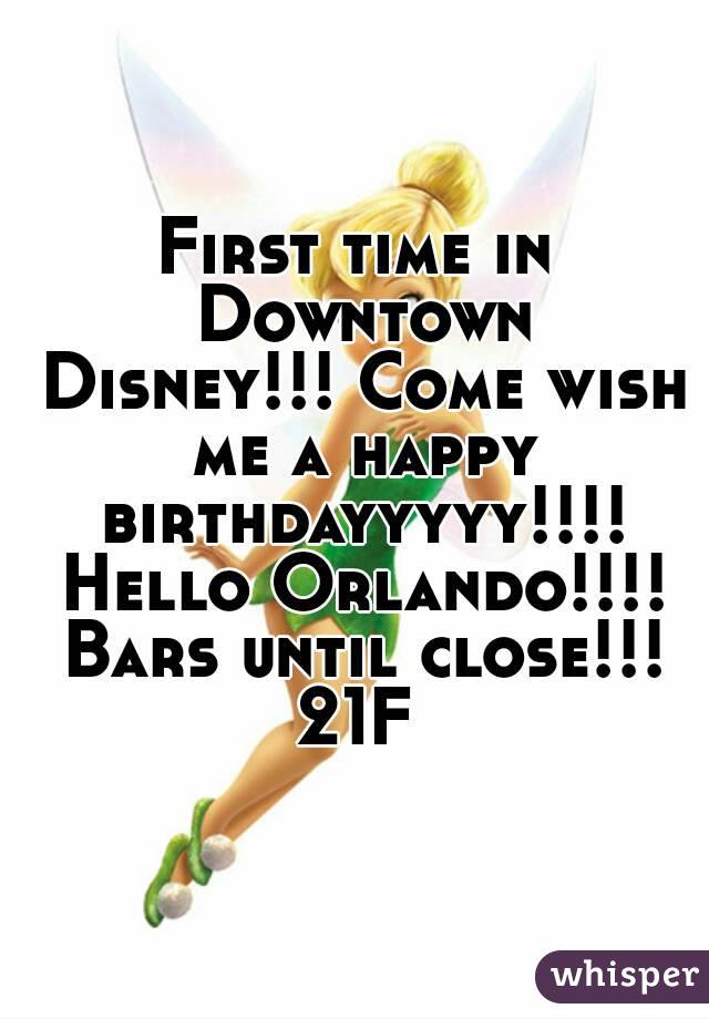First time in Downtown Disney!!! Come wish me a happy birthdayyyyy!!!! Hello Orlando!!!! Bars until close!!!
21F