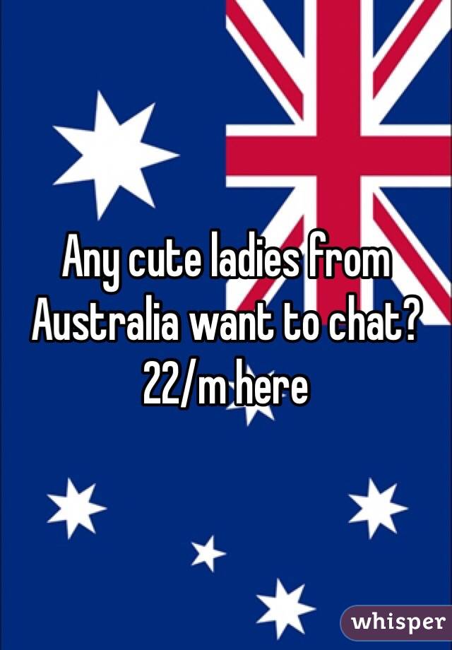 Any cute ladies from Australia want to chat? 22/m here 