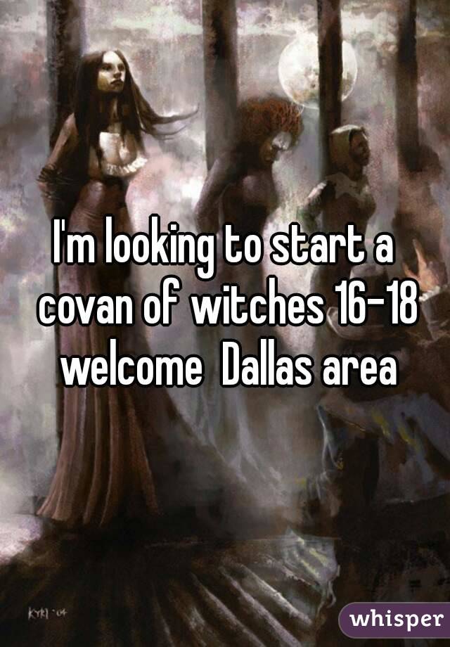 I'm looking to start a covan of witches 16-18 welcome  Dallas area