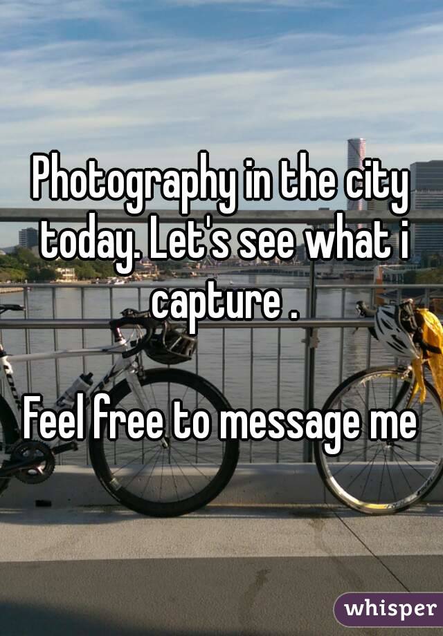 Photography in the city today. Let's see what i capture .

Feel free to message me