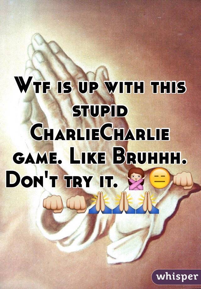 Wtf is up with this stupid CharlieCharlie game. Like Bruhhh. Don't try it. 🙅😑👊👊👊🙏🙏🙏