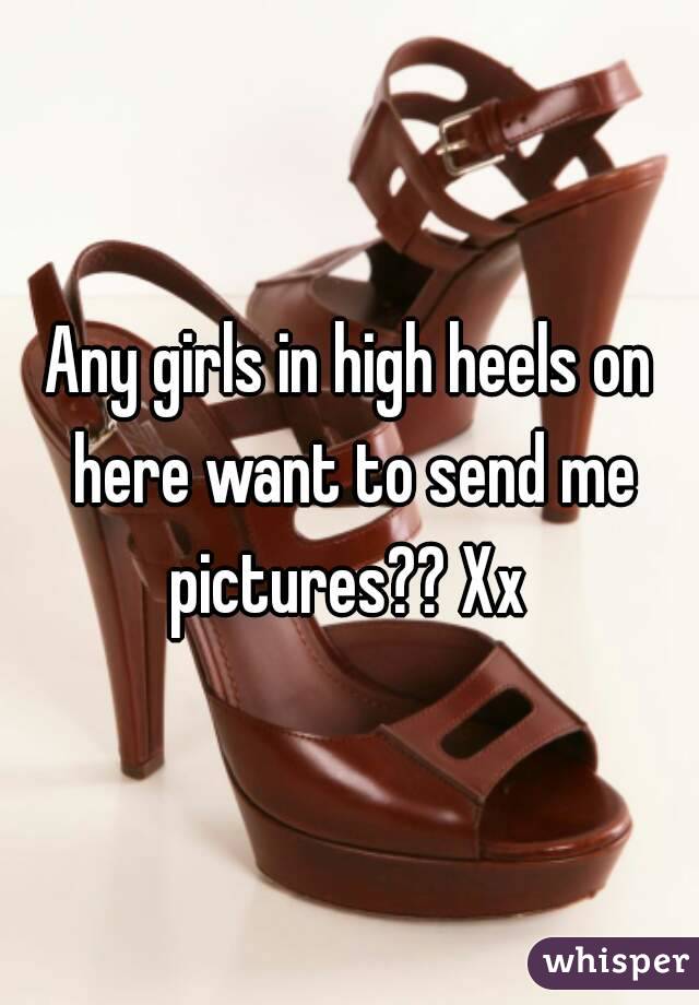 Any girls in high heels on here want to send me pictures?? Xx 
