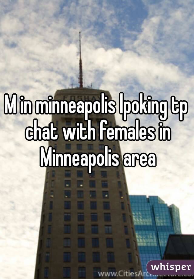 M in minneapolis lpoking tp chat with females in Minneapolis area