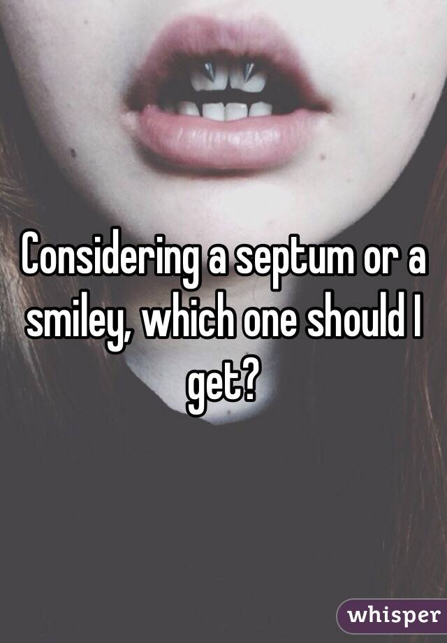 Considering a septum or a smiley, which one should I get? 
