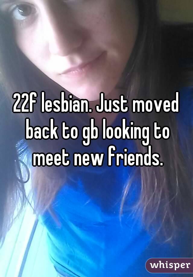 22f lesbian. Just moved back to gb looking to meet new friends.