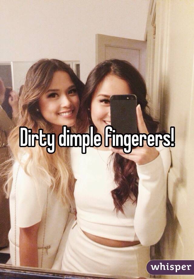 Dirty dimple fingerers!