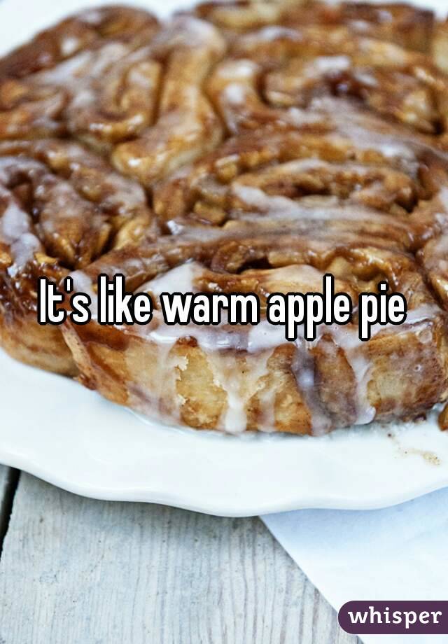 It's like warm apple pie