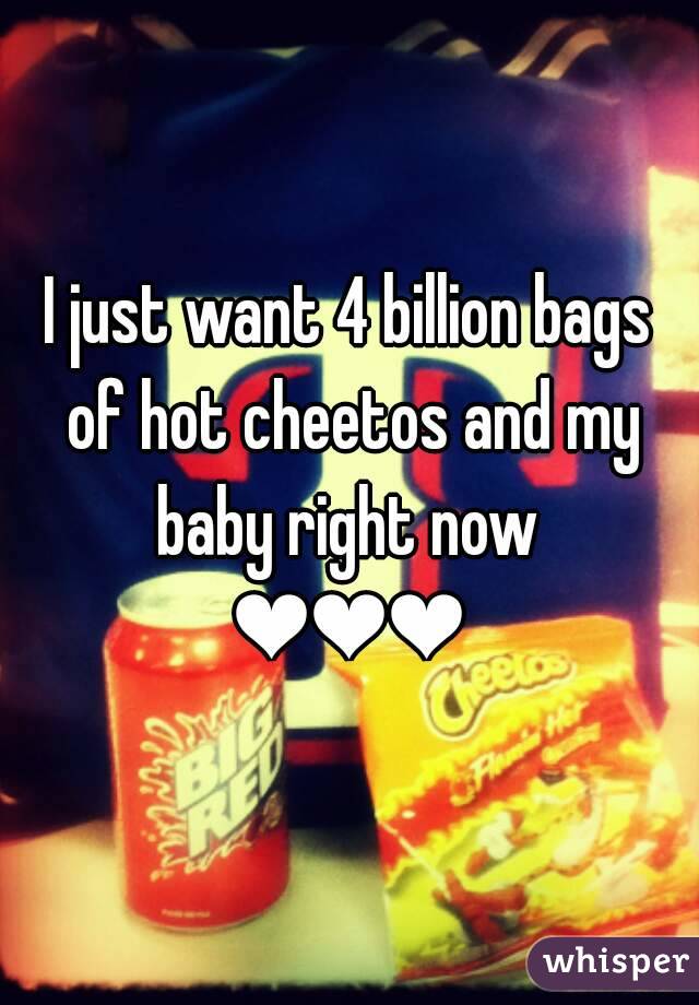 I just want 4 billion bags of hot cheetos and my baby right now 
❤❤❤