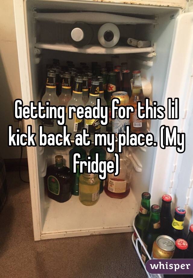 Getting ready for this lil kick back at my place. (My fridge)