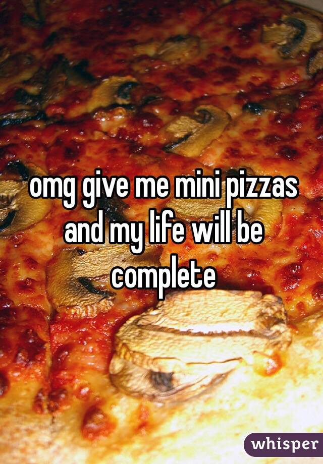 omg give me mini pizzas and my life will be complete
