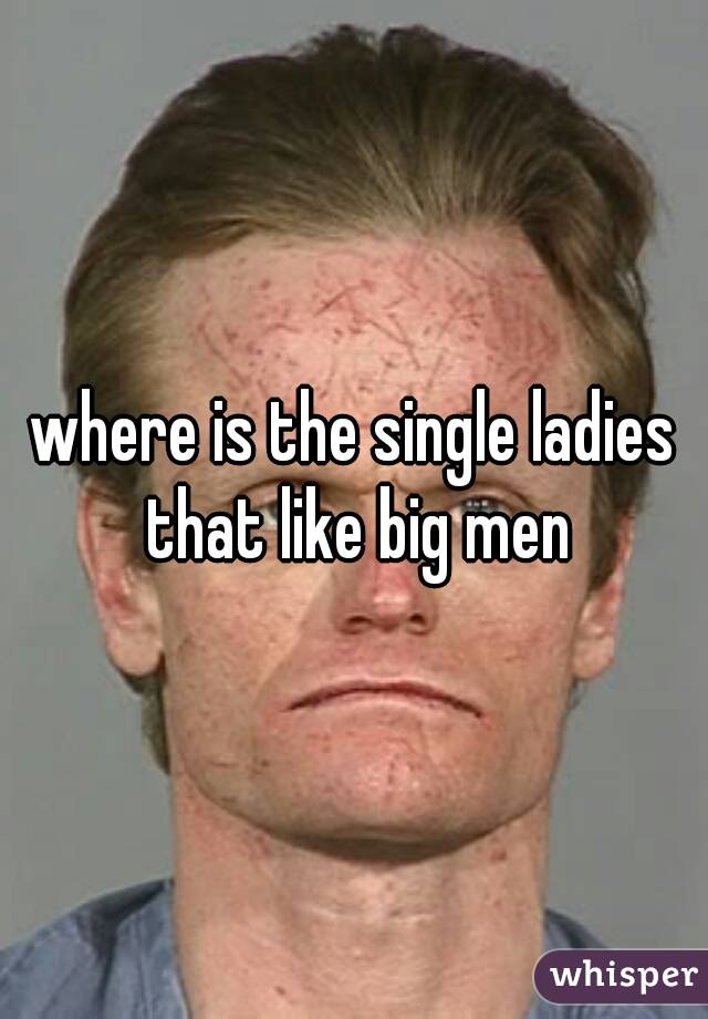 where is the single ladies that like big men