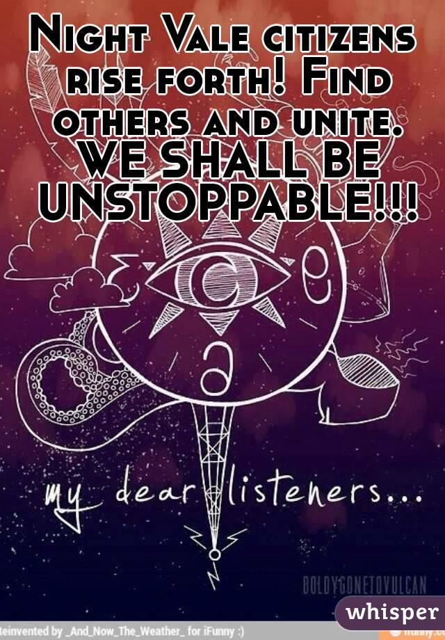 Night Vale citizens rise forth! Find others and unite. WE SHALL BE UNSTOPPABLE!!!