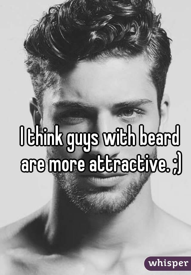 I think guys with beard are more attractive. ;)