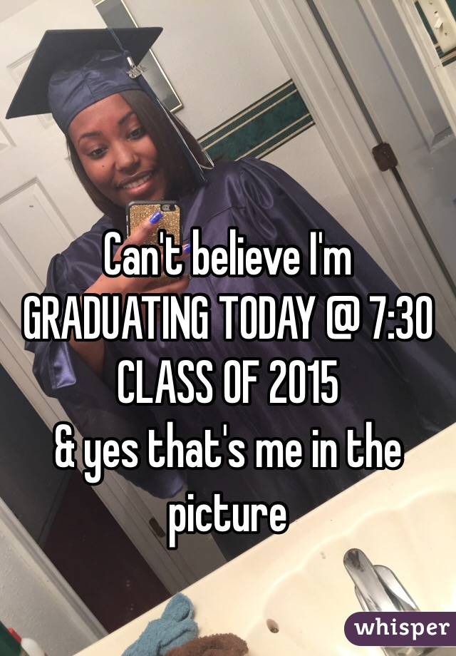 Can't believe I'm GRADUATING TODAY @ 7:30
CLASS OF 2015
& yes that's me in the picture 
