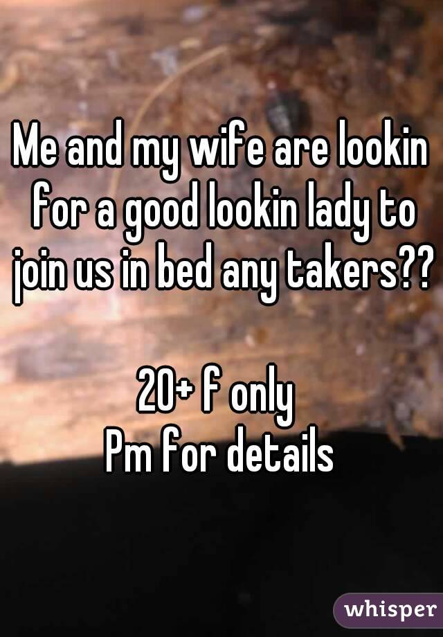 Me and my wife are lookin for a good lookin lady to join us in bed any takers?? 
20+ f only 
Pm for details