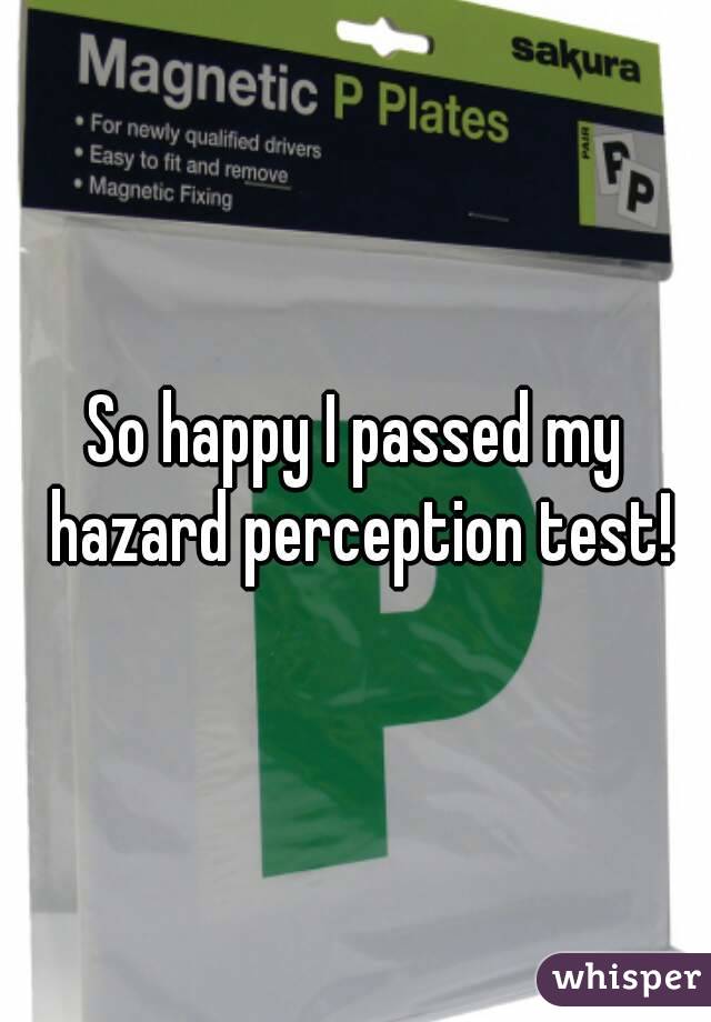 So happy I passed my hazard perception test!