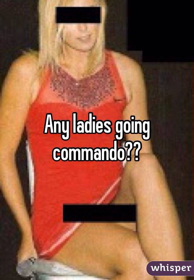 Any ladies going commando??