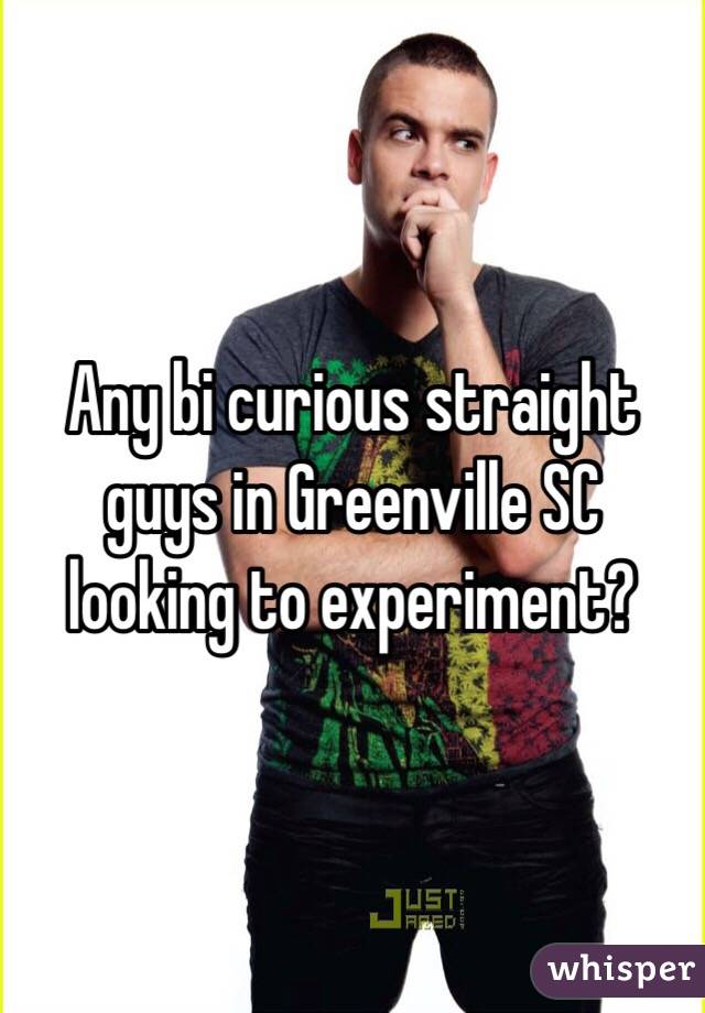 Any bi curious straight guys in Greenville SC looking to experiment? 