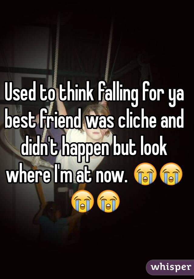 Used to think falling for ya best friend was cliche and didn't happen but look where I'm at now. 😭😭😭😭