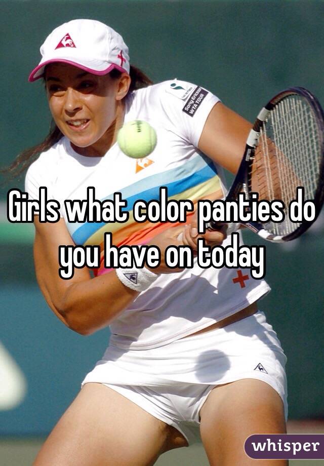 Girls what color panties do you have on today 