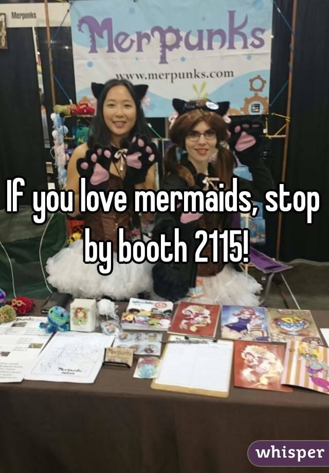 If you love mermaids, stop by booth 2115!