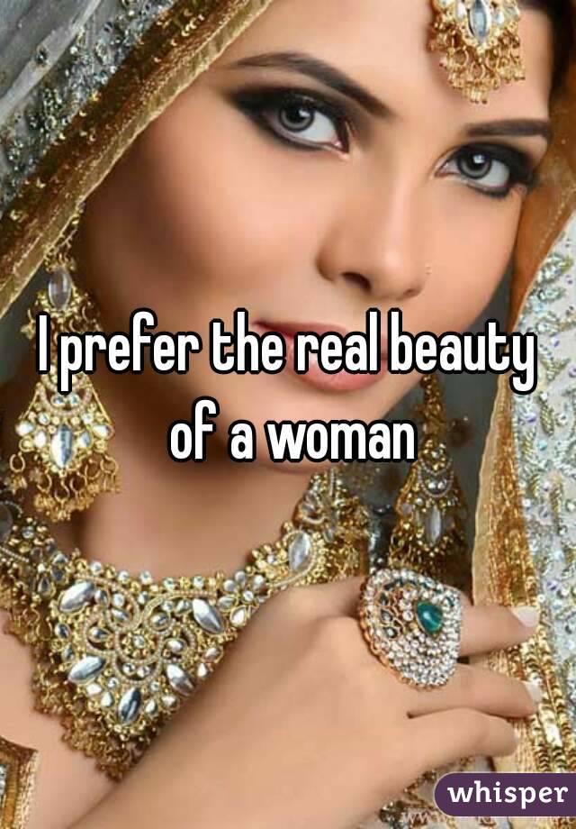 I prefer the real beauty of a woman