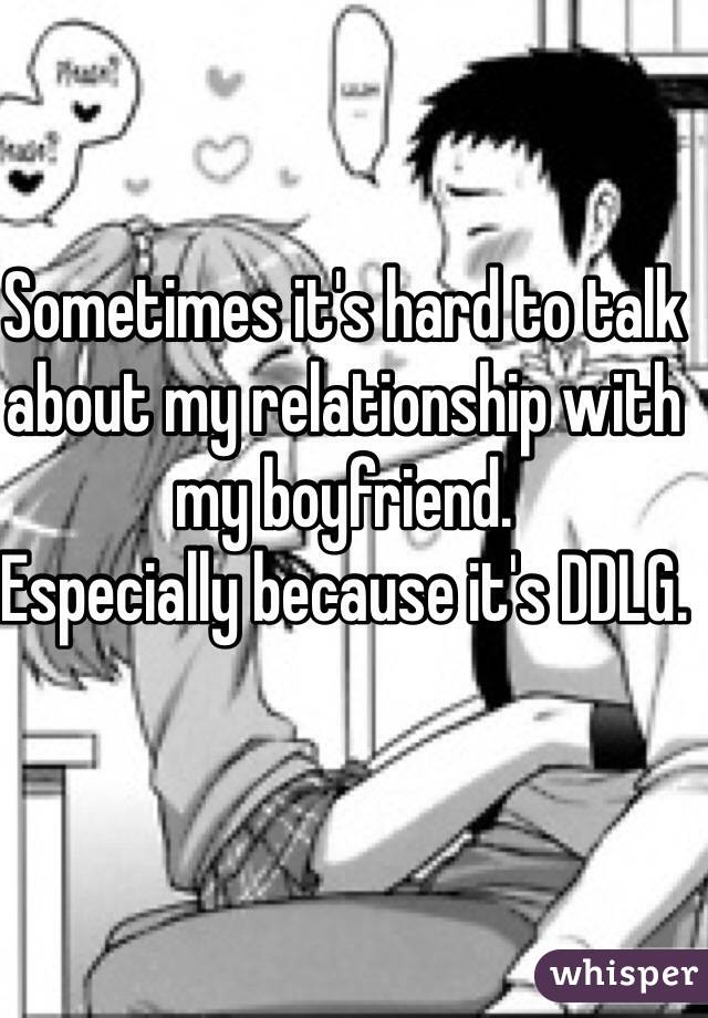 Sometimes it's hard to talk about my relationship with my boyfriend.
Especially because it's DDLG. 