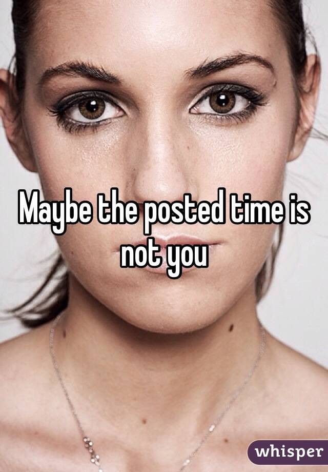 Maybe the posted time is not you