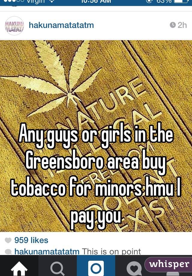 Any guys or girls in the Greensboro area buy tobacco for minors hmu I pay you