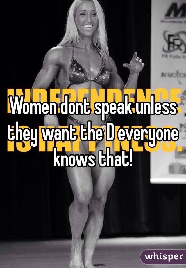Women dont speak unless they want the D everyone knows that!