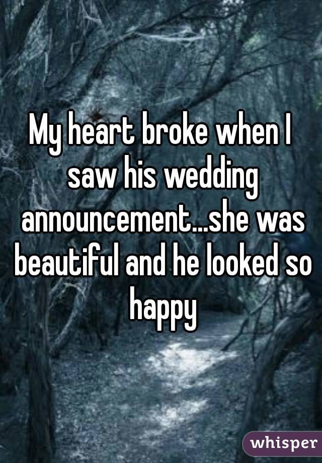 My heart broke when I saw his wedding announcement...she was beautiful and he looked so happy