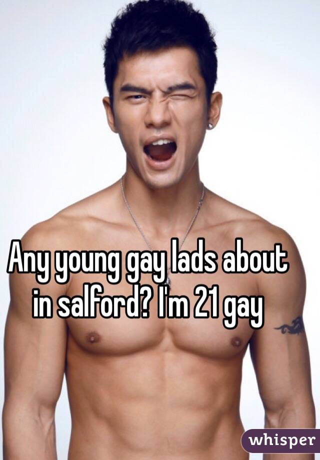 Any young gay lads about in salford? I'm 21 gay