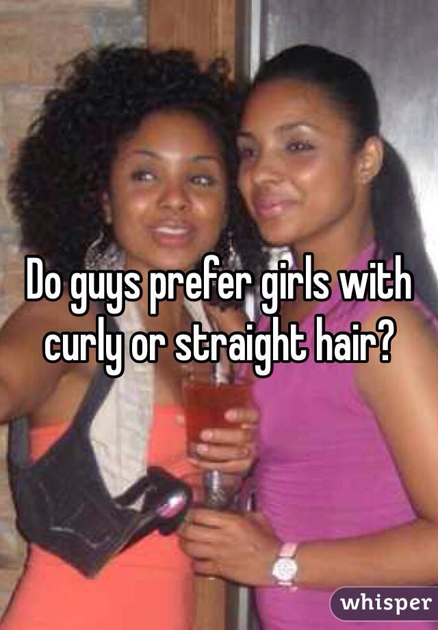 Do guys prefer girls with curly or straight hair?