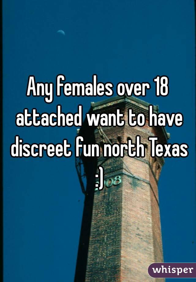 Any females over 18 attached want to have discreet fun north Texas :)