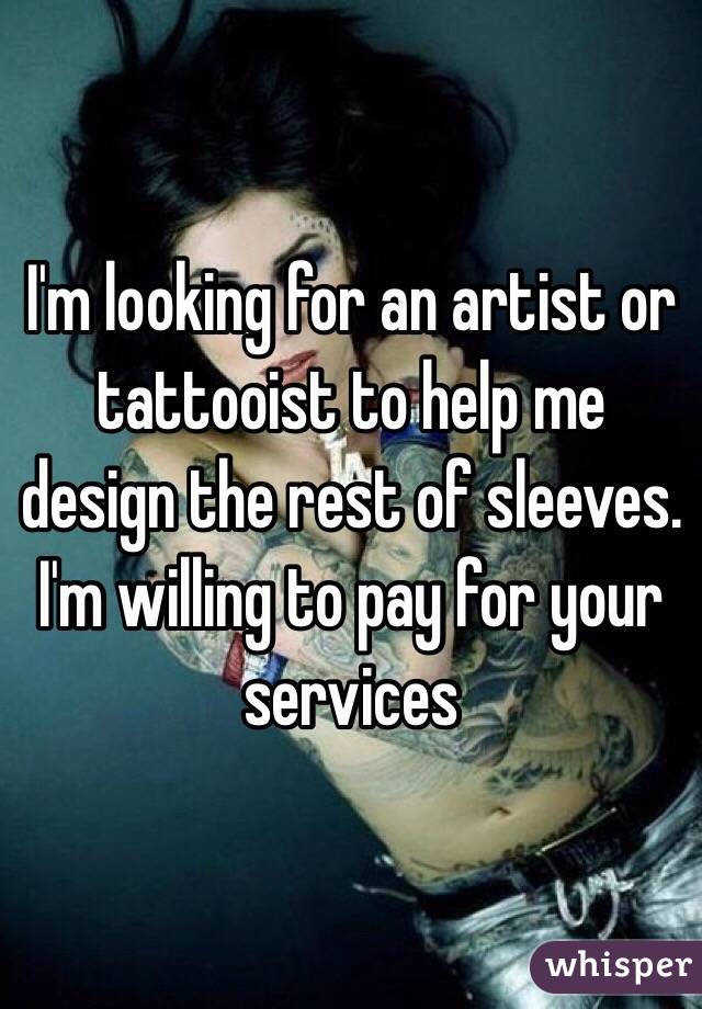 I'm looking for an artist or tattooist to help me design the rest of sleeves. I'm willing to pay for your services