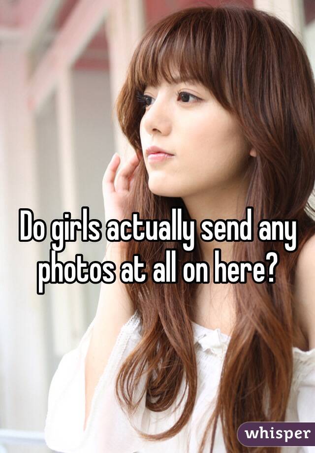 Do girls actually send any photos at all on here?