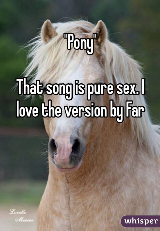 "Pony"

That song is pure sex. I love the version by Far