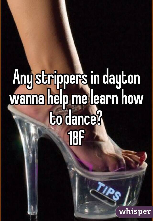 Any strippers in dayton wanna help me learn how to dance?
18f