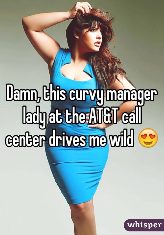 Damn, this curvy manager lady at the AT&T call center drives me wild 😍